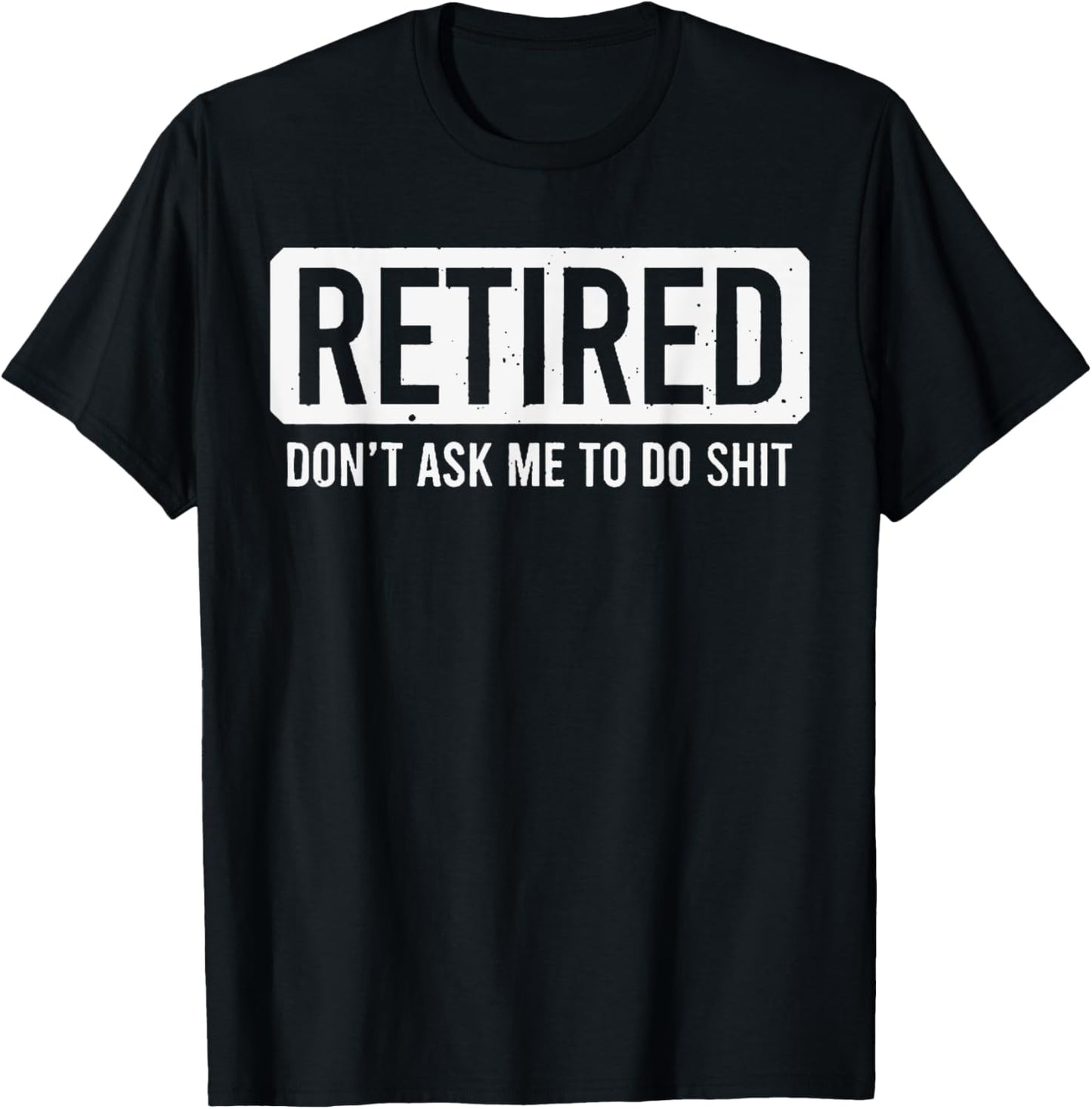 Retired Don't Ask Me To Do Shit T-Shirt