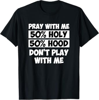 50% Holy 50% Hood Pray With Me Don't Play With Me T-Shirt