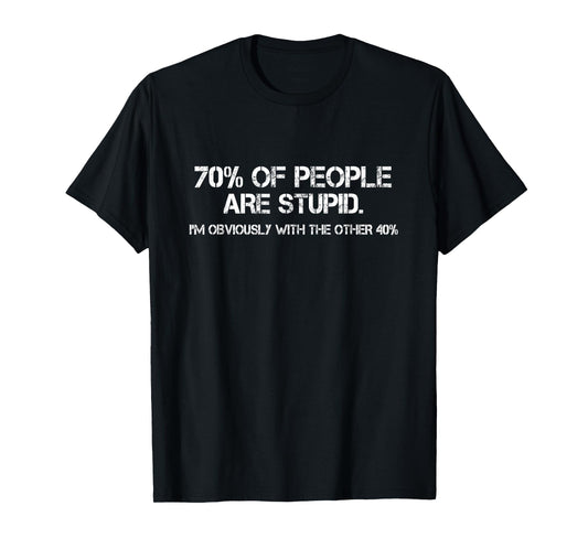 70% Of Humans Are Stupid Sarcastic Joke Humor Funny Saying T-Shirt