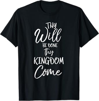 Thy Kingdom Come Thy Will Be Done Shirt Christian T-Shirt T-Shirt