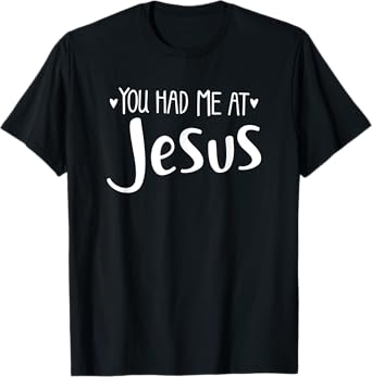 YOU HAD ME AT JESUS - christian love lord savior best cute T-Shirt