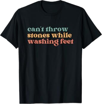Can't Throw Stones While Washing Feet, Jesus Faith T-Shirt