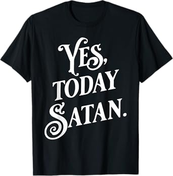 Yes Today Satan Not Today Jesus Funny Atheist Gift T-Shirt