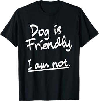 Dog Is Friendly I Am Not Funny Dog Lovers Sarcastic Saying T-Shirt