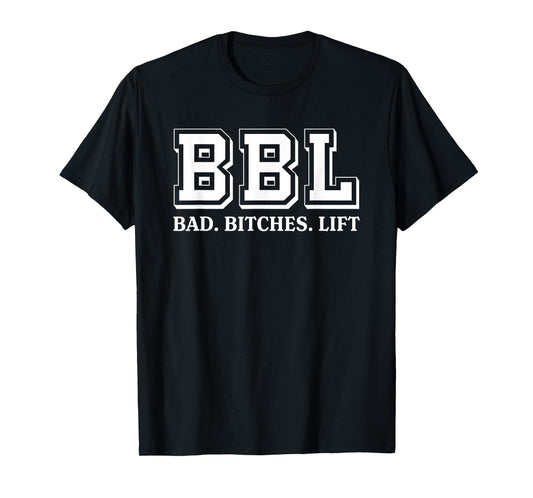 BBL Stands For Bad Bitches Lift Humorous Funny Witty T-Shirt