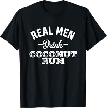 Real Men Drink Coconut Rum Funny Drinking T-Shirt