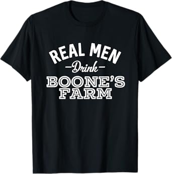 Real Men Drink Boone's Farm Funny Wine Alcohol T-Shirt