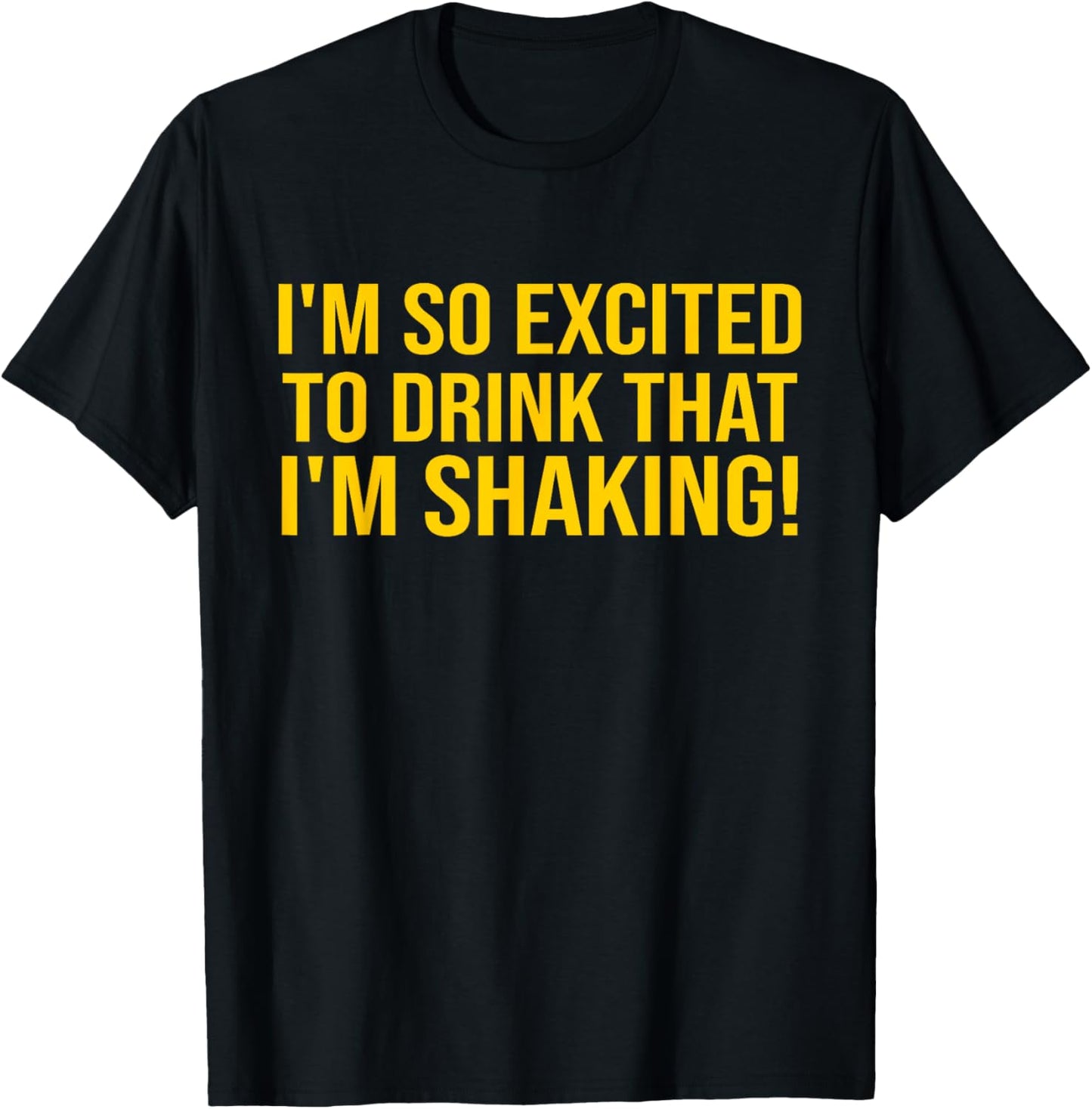 I'm So Excited To Drink That I'm Shaking Design T-Shirt