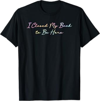 I Closed My Book To Be Here Tie Dye Book Lovers Librarian T-Shirt