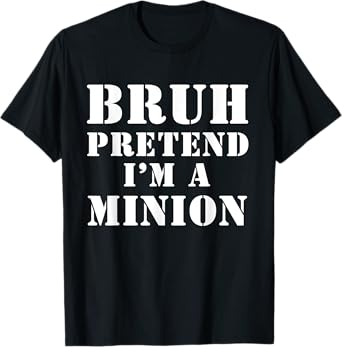 Bruh pretend I’m a minion T-Shirt