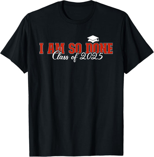 Class of 2025 I Am So Done Graduation For Him Her Women Men T-Shirt