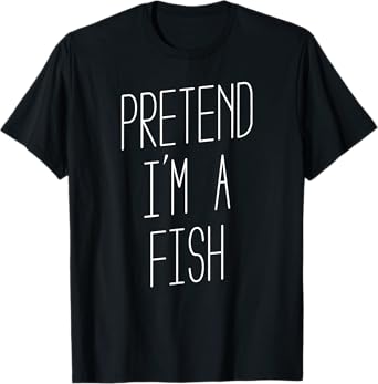 Pretend I'm a Fish - Halloween Costume T-Shirt