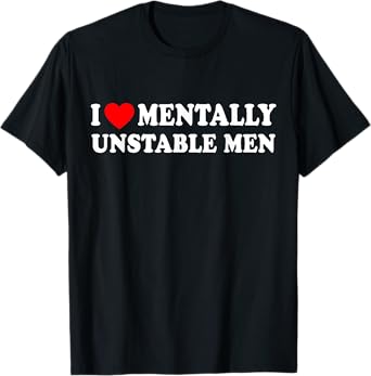I Love Mentally Unstable Men T-Shirt