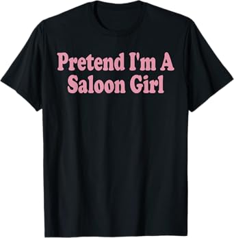 Pretend I'm A Saloon Girl Costume Halloween Funny Western T-Shirt