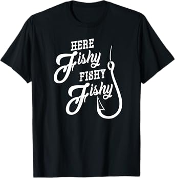 Here Fishy Fishy T-Shirt Funny Fishing Gift Good Luck Shirt T-Shirt