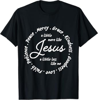 A Little More Like Jesus a Little Less Like Me T-Shirt