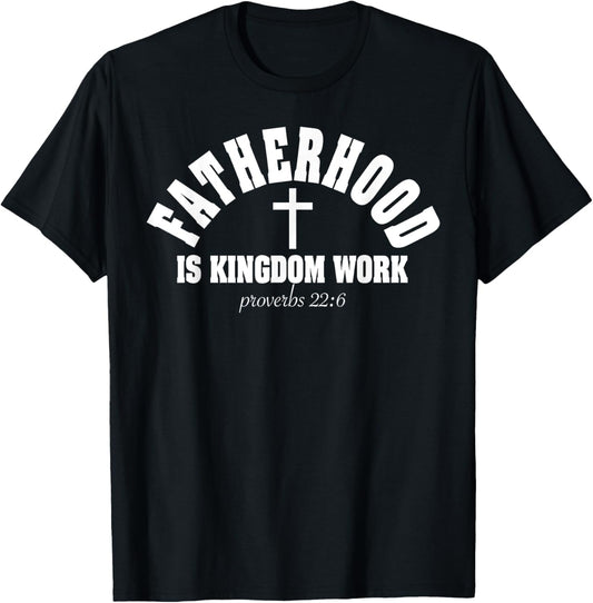 Fatherhood Is Kingdom Work Christian Dad Father's Day Faith T-Shirt