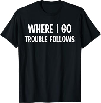 Where I Go Trouble Follows Funny Matching Couples T-Shirt