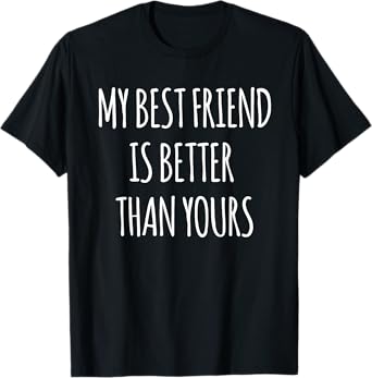 My Best Friend Is Better Than Yours Friendship Day BFF Funny T-Shirt