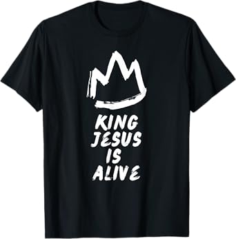 King Jesus Is Alive T-Shirt