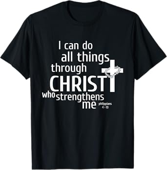 I Can Do All Things Through Christ - Christian Gift T-Shirt T-Shirt