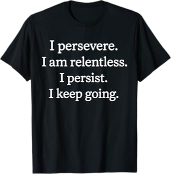 I Persevere I Am Relentless I Persist I Keep Going T-Shirt