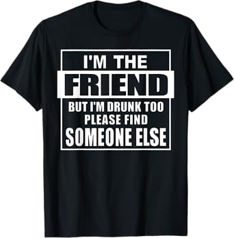 If Found Drunk Please Return To Friend I'm The Friend Funny T-Shirt
