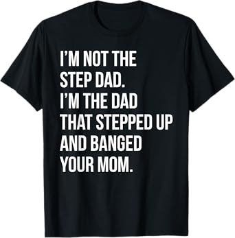 Step Dad Banging Moms Funny Shitty Dad Pun T-Shirt