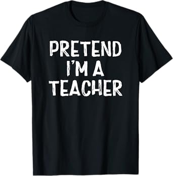 Pretend I'm A Teacher Easy Lazy Halloween Costume T-Shirt
