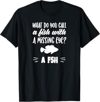 What Do You Call A Fish With A Missing Eye? FSH Shirt Riddle