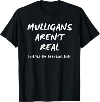 Golfer Apparel Mulligans Aren't Real Like the Beer Cart Girl T-Shirt
