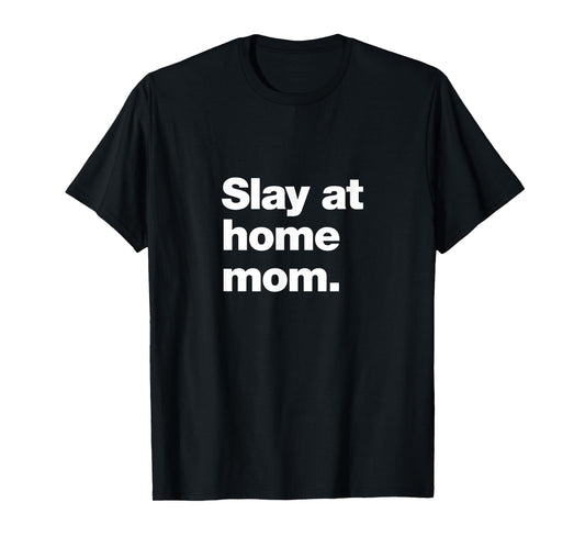 Slay at Home Mom | Amazing Parent Meme T-Shirt