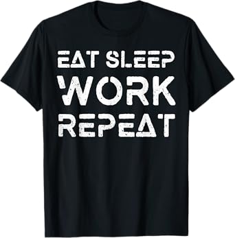 Eat Sleep Work Repeat Shirt Great Workaholics Gift Idea Tee T-Shirt