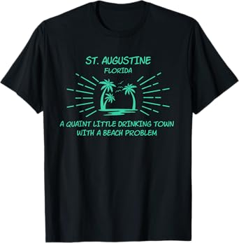 Drinking Town With A Beach Problem - St. Augustine T-Shirt
