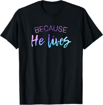 Because He Lives Shirt Cute Easter Shirt Resurrection Tshirt T-Shirt