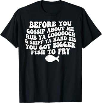 Before You Gossip About Me Rub Ya Coooooch Sniff Your Hand T-Shirt