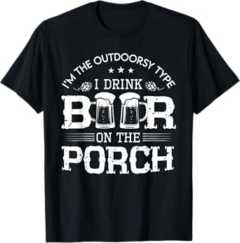 I'm The Outdoorsy Type, I Drink Beer On The Porch T-Shirt