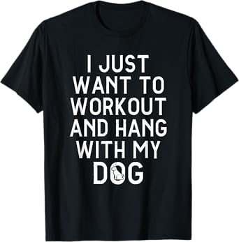 I Just Want To Workout And Hang Out With My Dog T-Shirt for Men Women