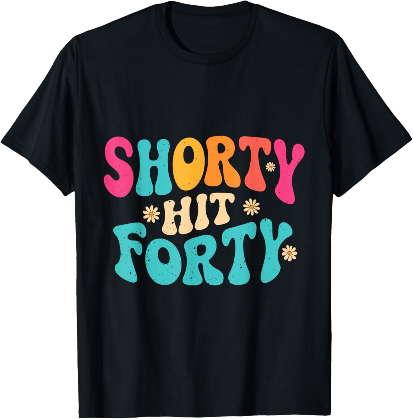 Funny Shorty Hit Forty Hello Forties Turning 40th Birthday T-Shirt