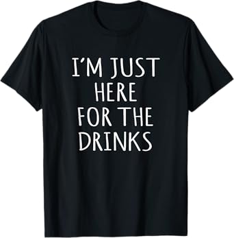 Funny I'm Just Here For The Drinks Party Idea T-Shirt