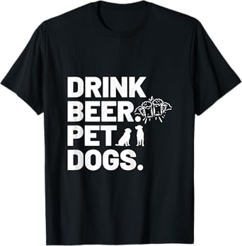 Drink Beer. Pet Dogs. Dog Lover T-Shirt for Men Women