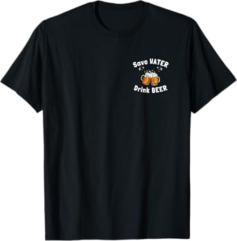 Funny Save Water Drink Beer For Drinkers T-Shirt