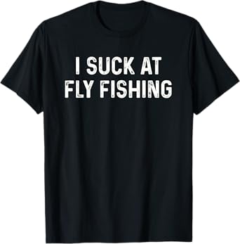 Funny Fly Fisherman Men Women Kids I Suck at Fly Fishing T-Shirt