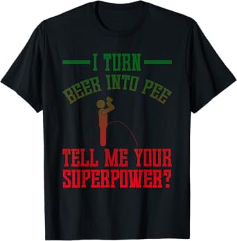 Funny I Turn Beer Into Pee Tell Me Your Superpower T-shirt