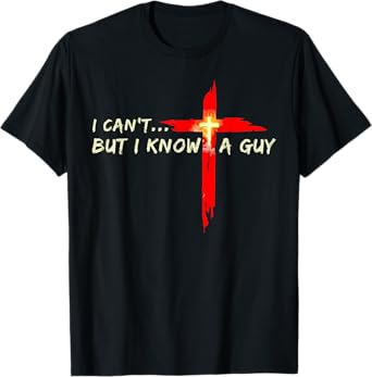 I Can't But I Know A Guy Jesus Christian Cross God Faith T-Shirt