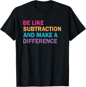 Be Like Subtraction And Make A Difference Funny Math Teacher T-Shirt
