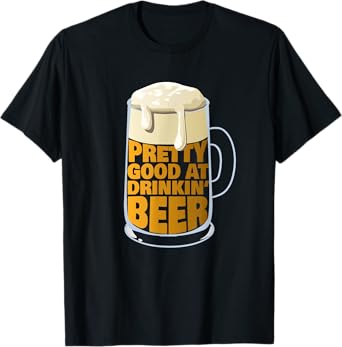 Pretty Good At Drinkin' Beer T-Shirt - Party Beer Tee