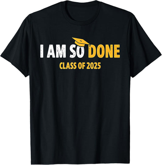 Class of 2025 I Am So Done Graduation T-Shirt