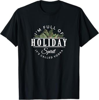 I'm Full of Holiday Spirit It's Called Vodka T-Shirt