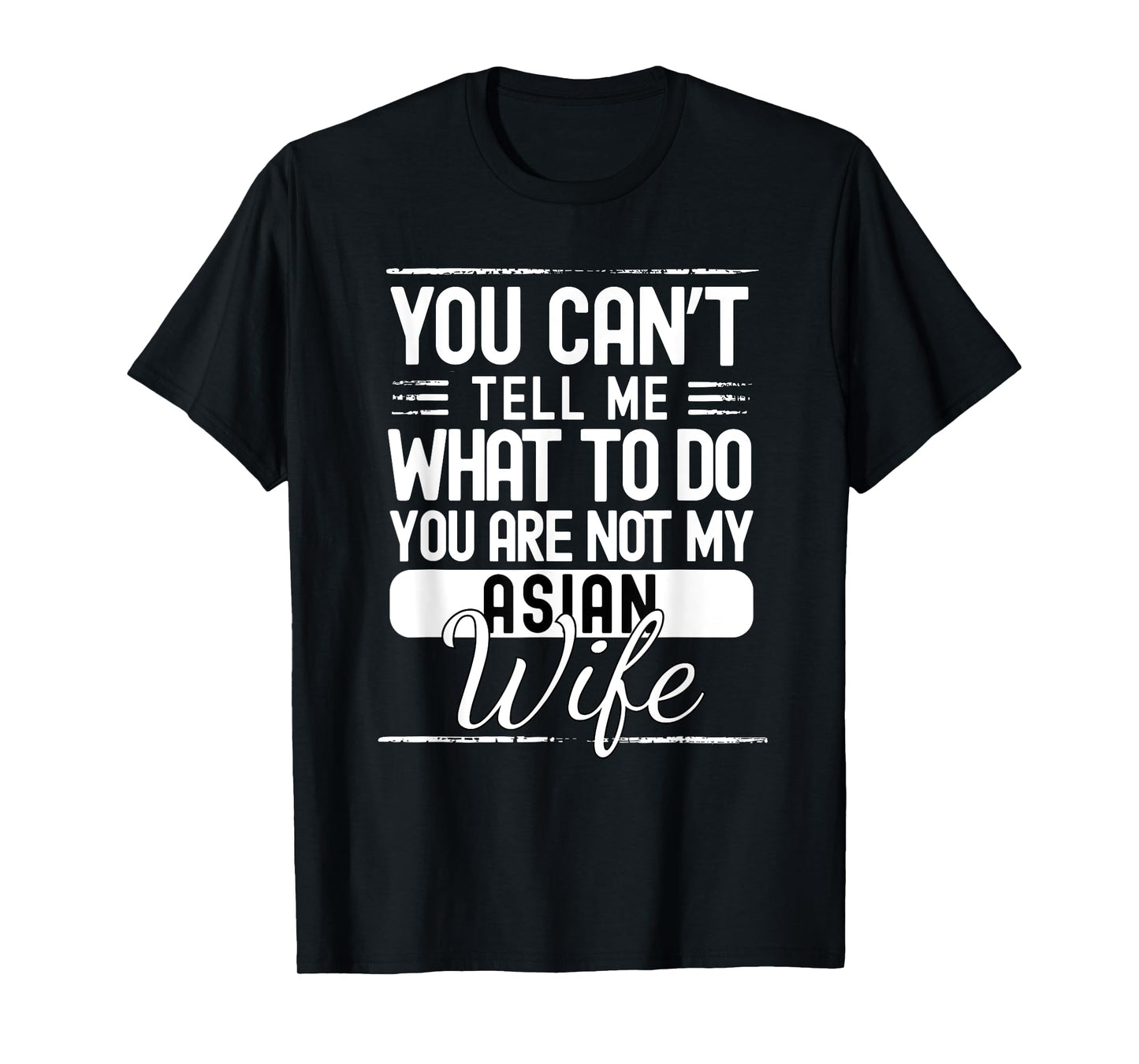 You Cant Tell Me What to Do Your Not My Asian Wife T-Shirt